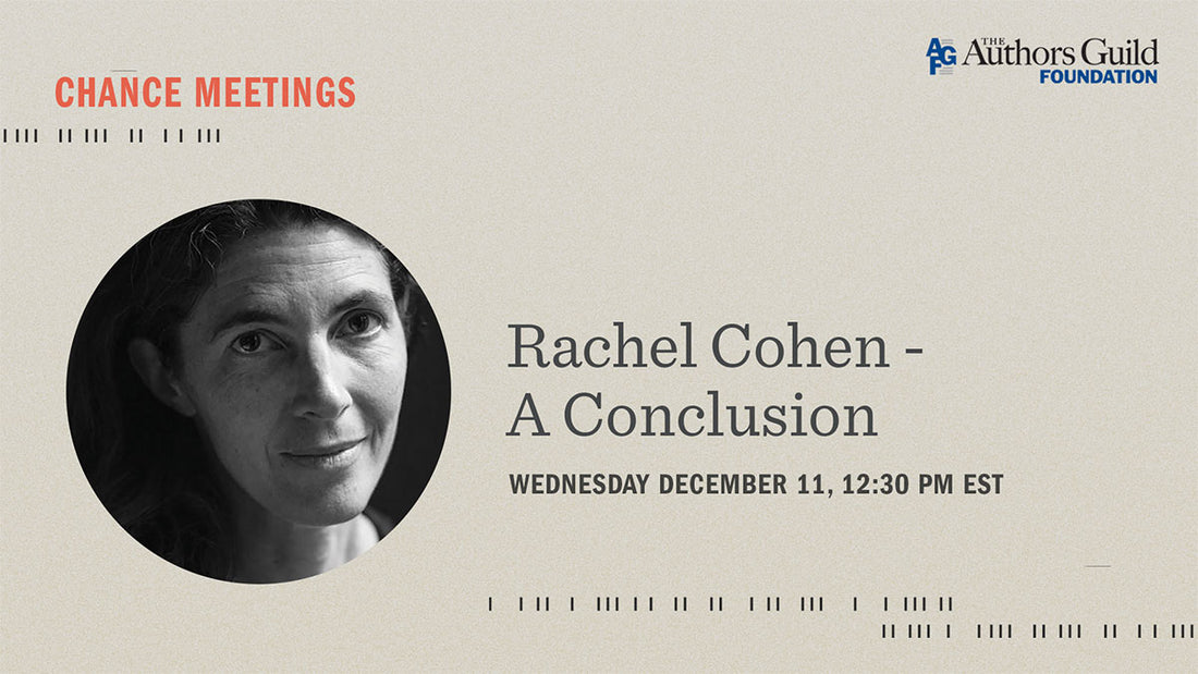 Chance Meetings Session 8: Rachel Cohen—A Conclusion